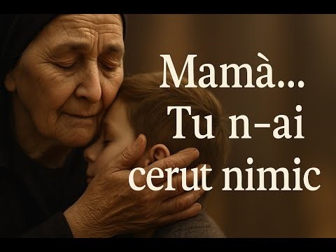 Mamă… Tu N-ai Cerut Nimic