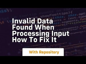invalid data found when processing input how to fix it