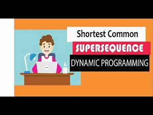Shortest Common Supersequence using dynamic programming : step by step explained