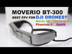 The Amazing EPSON MOVERIO BT-300 FPV Glasses for DJI Drones! The Best?