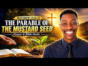 Matthew 13:31-32 Explained | The Parable of the Mustard Seed | Prayer & Bible Study