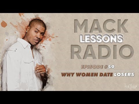 Mack Lessons EP#59 Why Women Date Losers