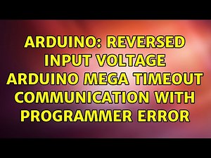 Arduino: Reversed Input Voltage Arduino Mega timeout communication with programmer error