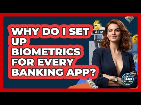 Why Do I Set Up Biometrics For Every Banking App? - Ask Your Bank Teller