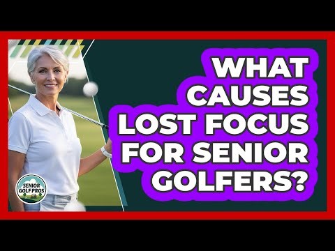 What Causes Lost Focus For Senior Golfers?