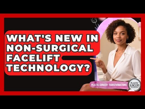 What's New In Non-Surgical Facelift Technology? - Plastic Surgery Transformations