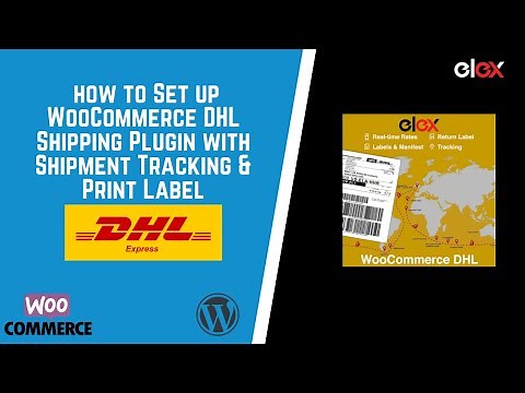 A complete guide to set up WooCommerce DHL Express Shipping Plugin with Print Label-ELEX