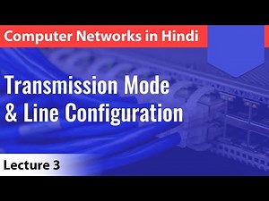 Lecture 3: Transmission Mode & Line Configuration with notes | Computer Networks