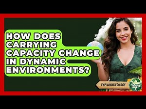 How Does Carrying Capacity Change In Dynamic Environments? - Explaining Ecology