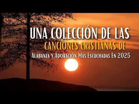 Una Colección De Las Canciones Cristianas De Alabanza y Adoración Más Escuchadas En 2025