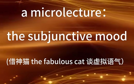 the subjunctive mood(借神猫 the fabulous cat 全英讲解虚拟语气）