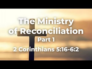 The Ministry of Reconciliation, Part 1 (2 Corinthians 5:16-6:2) - 6/29/25