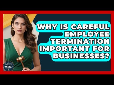 Why Is Careful Employee Termination Important For Businesses? - Avoiding Common Legal Mistakes