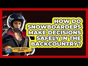 How Do Snowboarders Make Decisions Safely In The Backcountry? - Action Sports Arena