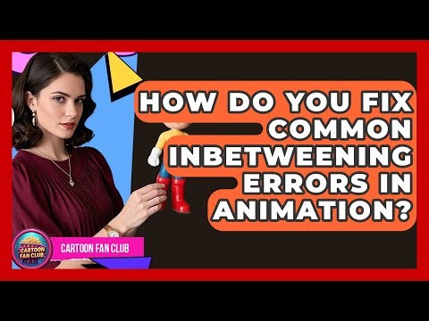 How Do You Fix Common Inbetweening Errors In Animation? - Cartoon Fan Club