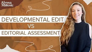 Developmental Edit vs. Editorial Assessment: Which Book Editing Service Is Right for You? — Alyssa Matesic | Professional Book and Novel Editing