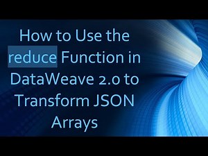 How to Use the reduce Function in DataWeave 2.0 to Transform JSON Arrays