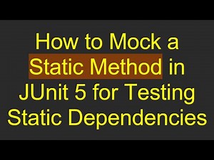 How to Mock a Static Method in JUnit 5 for Testing Static Dependencies