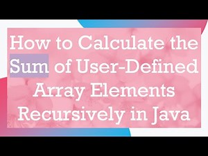 How to Calculate the Sum of User-Defined Array Elements Recursively in Java