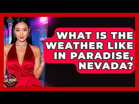 What Is the Weather Like in Paradise, Nevada? - Las Vegas Insider Guide