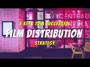 5 Keys to a SUCCESSFUL FILM Distribution Strategy
