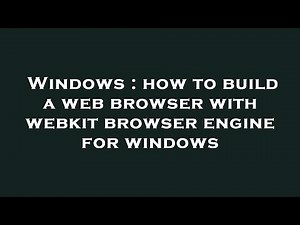 Windows : how to build a web browser with webkit browser engine for windows