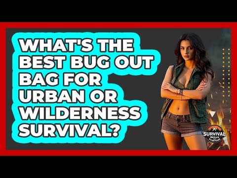 What's The Best Bug Out Bag For Urban Or Wilderness Survival? - Survival Skills for Everyone