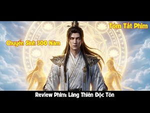 Quay Về 300 Năm Trước Tôi Làm Trùm Cả Thiên Giới l Review Phim Lăng Thiên Độc Tôn