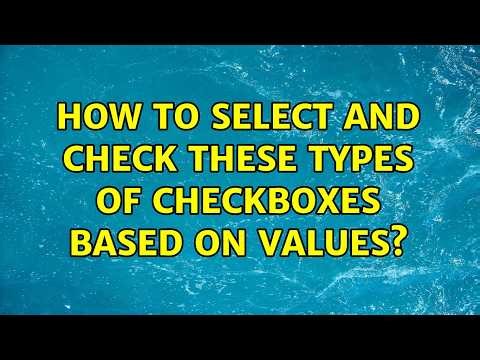 How to select and check these types of checkboxes based on values? (5 Solutions!!)