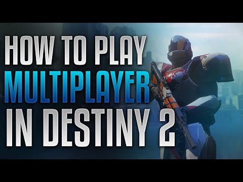 HOW TO PLAY DESTINY 2 MULTIPLAYER! (XBOX ONE, PS4, PC)
