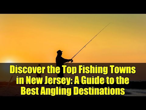Discover the Top Fishing Towns in New Jersey: A Guide to the Best Angling Destinations