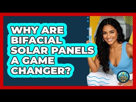 Why Are Bifacial Solar Panels A Game Changer? - Your Utilities Hub