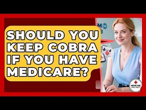 Should You Keep COBRA If You Have Medicare? - Medicare Made Simple Guide