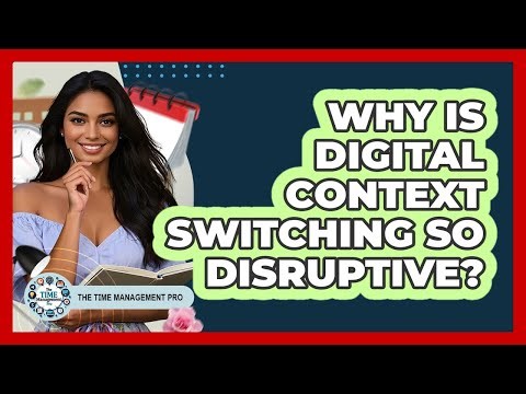 Why Is Digital Context Switching So Disruptive?