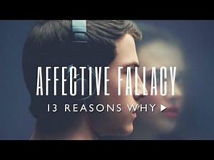 Affective Fallacy & 13 REASONS WHY (2017) - A Video Essay