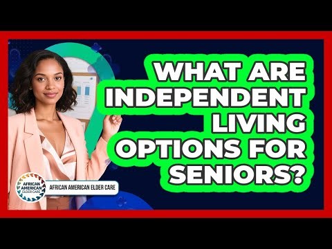 What Are Independent Living Options For Seniors?