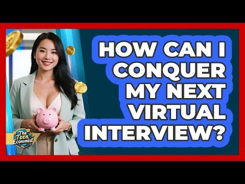 How Can I Conquer My Next Virtual Interview? - The Teen Economist