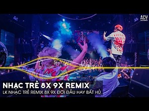 Nhạc Trẻ Remix 8x 9x Đời Đầu Hay Nhất Hiện Nay - Nhạc Trẻ 8x 9x Remix - Nhạc Trẻ 8x 9x Hay Bất Hủ
