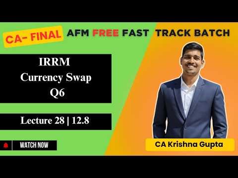 LEC 28 |12.8 | IRRM | Currency Swaps Q6 | CA Final AFM Fast Track | CA KRISHNA GUPTA #cafinal #free