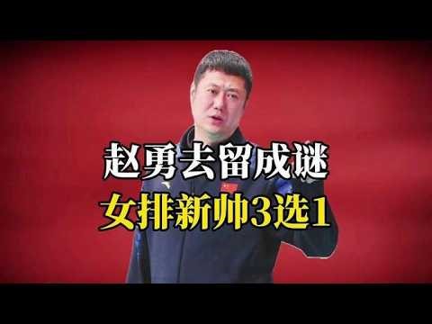 赵勇去留成谜，女排新帅3选1，48岁外教热门，郎平已在北京