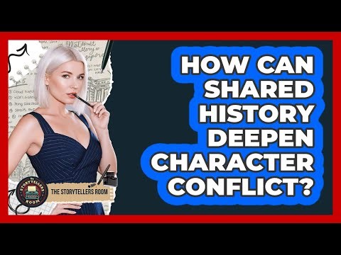 How Can Shared History Deepen Character Conflict?
