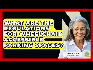 What Are The Regulations For Wheelchair Accessible Parking Spaces? - Elder Care Support Network