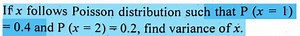 If x follows Poisson distribution such that P(x=1) =0.4 and P(x... | Filo