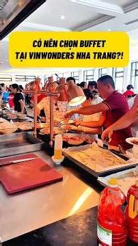 Đi VinWonders Nha Trang nên chọn buffet không? Gia đình có trẻ nhỏ nhất định nên biết
