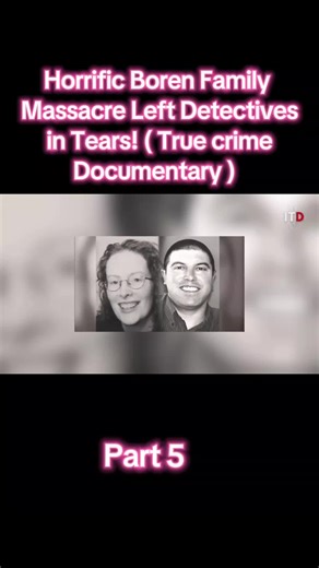 Part 5 | Horrific Boren Family Massacre Left Detectives in Tears! ( True crime Documentary)#viralvideo #foryoupage #crimestory #cops
