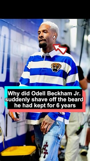 Why did Odell Beckham Jr. suddenly shave off the beard he had kept for six years? No one realized he