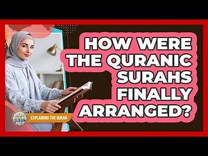 How Were The Quranic Surahs Finally Arranged?