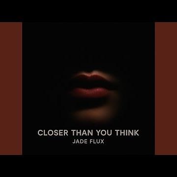 Closer Than You Think (feat. Jade Flux)