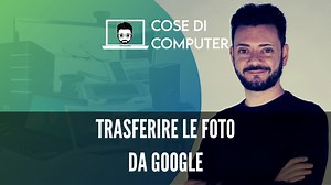 Trasferire le foto da Google Foto ad un PC - Cose di computer
