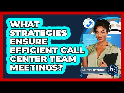 What Strategies Ensure Efficient Call Center Team Meetings?